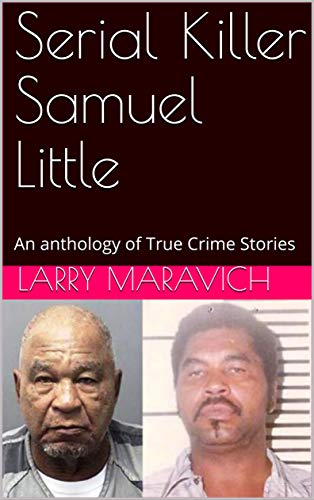 Serial Killer Samuel Little: An anthology of True Crime Stories