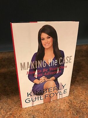 Making the Case : How to Be Your Own Best Advocate by Kimberly Guilfoyle